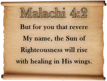 But for you that fear my name, the Sun of Righteousness will rise with healing in His wings.